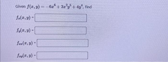 Given \( f(x, y)=-6 x^{6}+3 x^{2} y^{5}+4 y^{4} \) \[ f_{x}(x, y)= \] \[ f_{y}(x, y)= \] \[ f_{x x}(x, y)= \] \[ f_{x y}(x, y