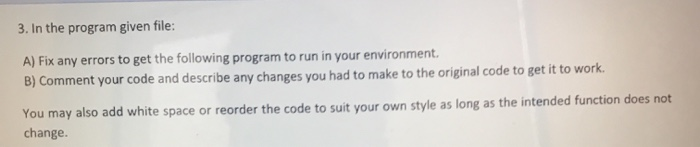 3. In the program given file: A) Fix any errors to get the following program to run in your environment. B) Comment your code