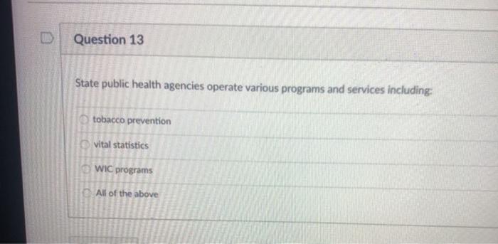 Question 13 State public health agencies operate various programs and services including: tobacco prevention vital statistics