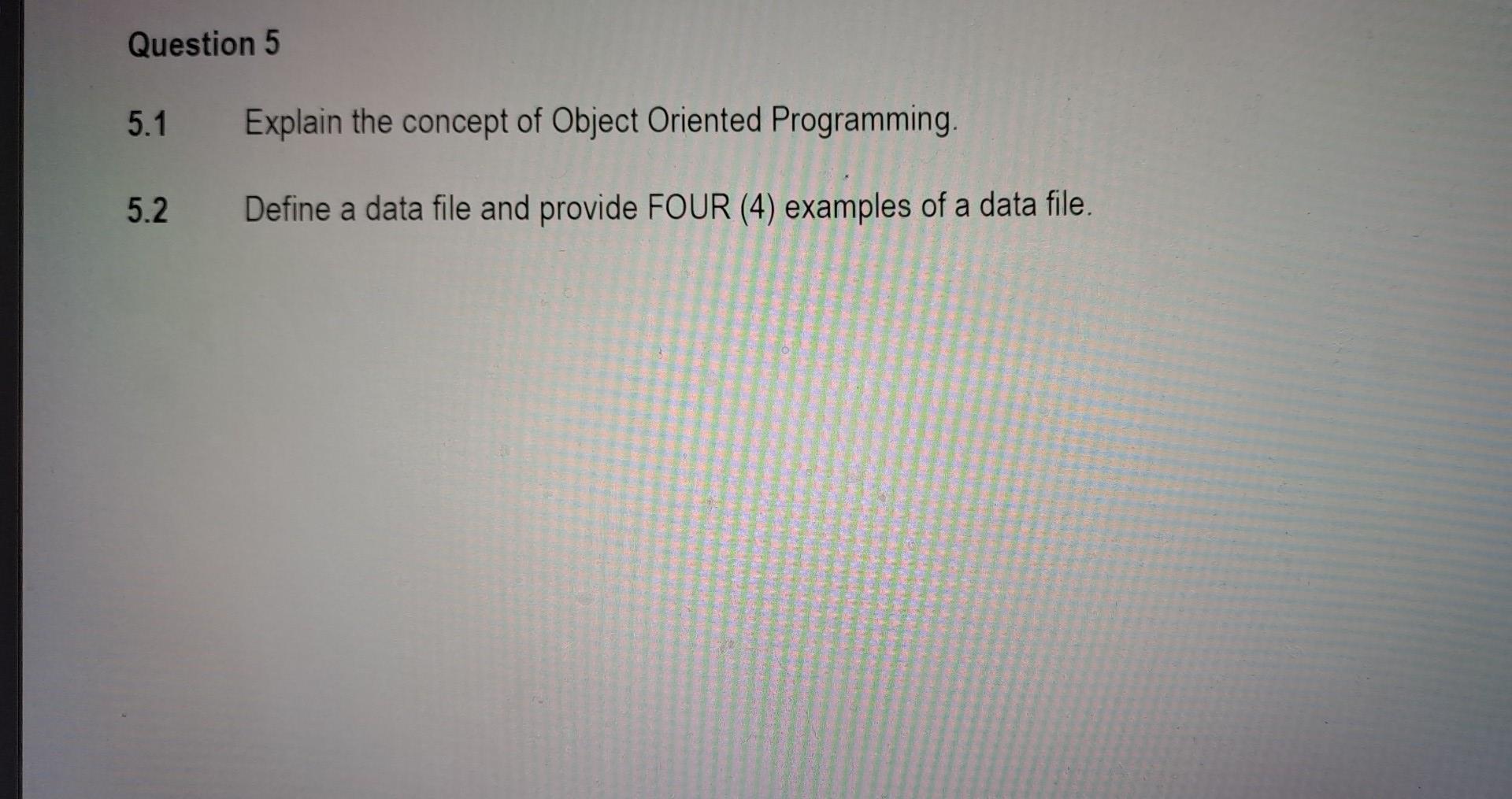 Solved Question 5 5.1 Explain the concept of Object Oriented | Chegg.com