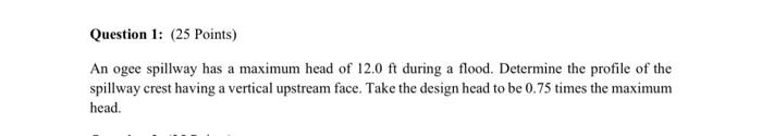 Solved Question 1: (25 Points) An ogee spillway has a | Chegg.com