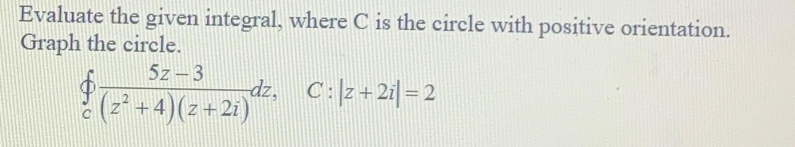 Solved Evaluate the given integral, where C ﻿is the circle | Chegg.com