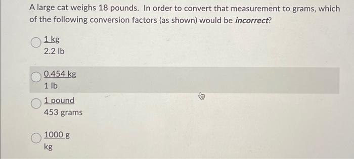 Solved A large cat weighs 18 pounds. In order to convert Chegg