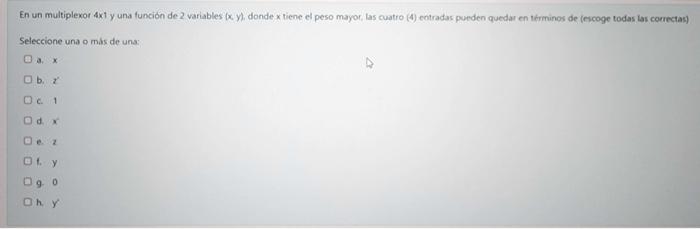 En un multiplexor \( 4 x 1 \) y una función de 2 variables \( (x \) y), donde \( x \) tiene el peso mayor, las cuatro (4) eot