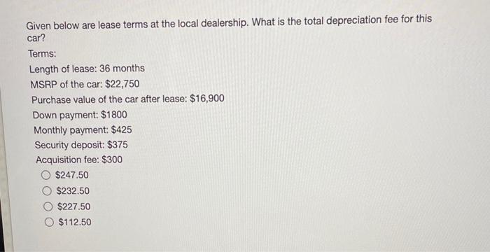 Solved Given below are lease terms at the local dealership 
