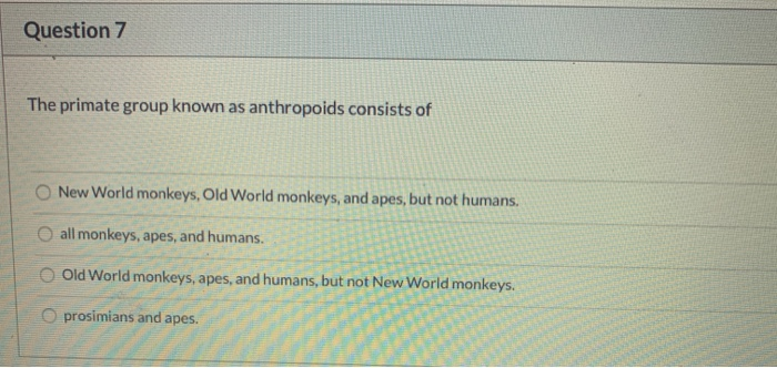 Solved Question 7 The primate group known as anthropoids | Chegg.com