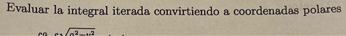 Evaluar la integral iterada convirtiendo a coordenadas polares