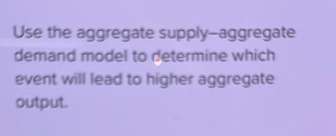 Solved Use The Aggregate Supply-aggregate Demand Model To | Chegg.com