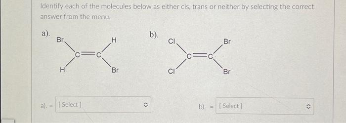 Solved Identify each of the molecules below as either cis, | Chegg.com