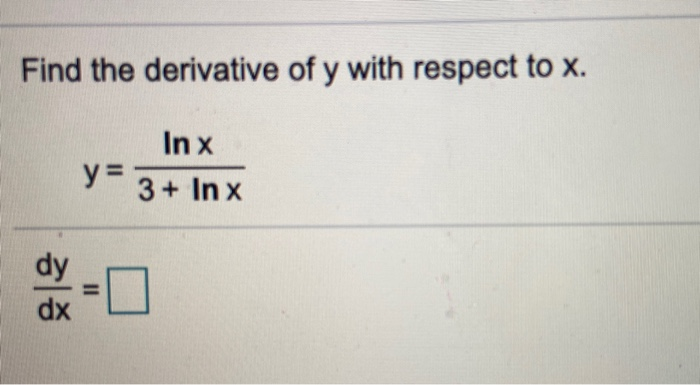 Solved Find the derivative of y with respect to X. y= In x | Chegg.com