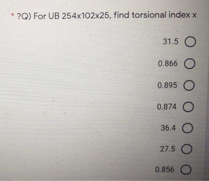 Solved ?Q) For UB 254x102x25, find torsional index x 31.5 O