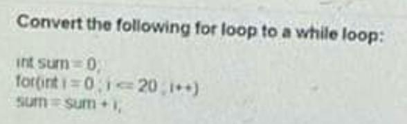Solved Convert the following for loop to a while loop: int | Chegg.com