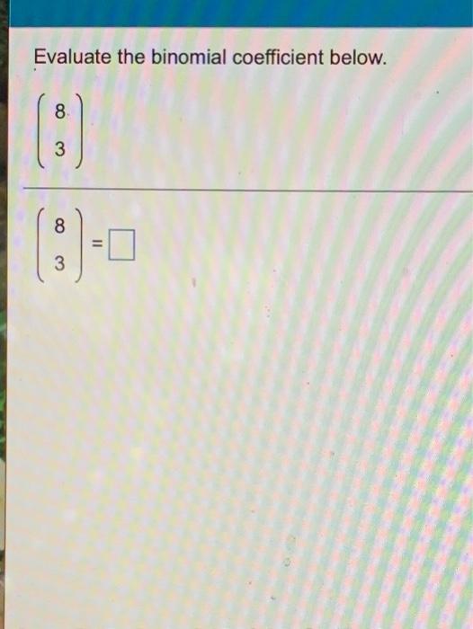 Solved Evaluate the binomial coefficient below. 8 3 8 = 3 | Chegg.com