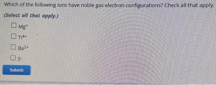 Solved Which Of The Following Ions Have Noble Gas Electron