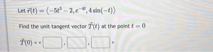 Solved Let R T −5t3−2 E−4t 4sin −t Find The Unit Tangent