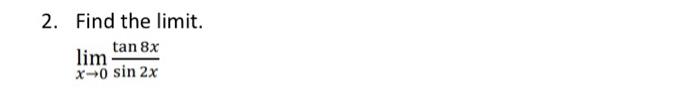 2. Find the limit. \[ \lim _{x \rightarrow 0} \frac{\tan 8 x}{\sin 2 x} \]