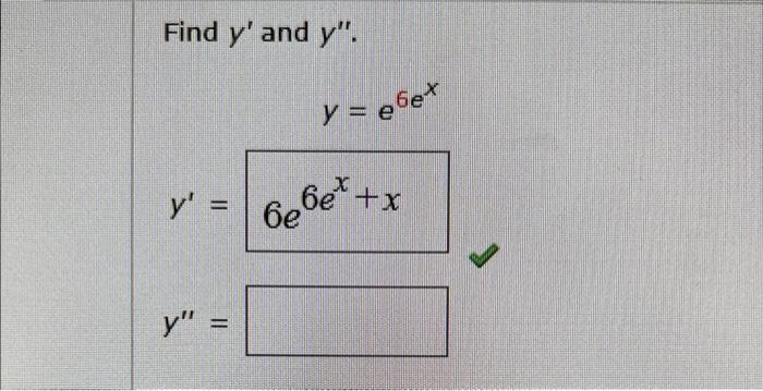 Find \( y^{\prime} \) and \( y^{\prime \prime} \). \[ \begin{array}{c} y=e^{6 e^{x}} \\ y^{\prime}=6 e^{6 e^{x}+x} \end{array