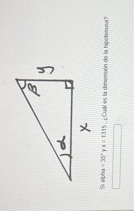 Si alpha \( =35^{\circ} \) y \( x=1315 ; \) ¿Cuál es la dimensión de la hipotenusa?