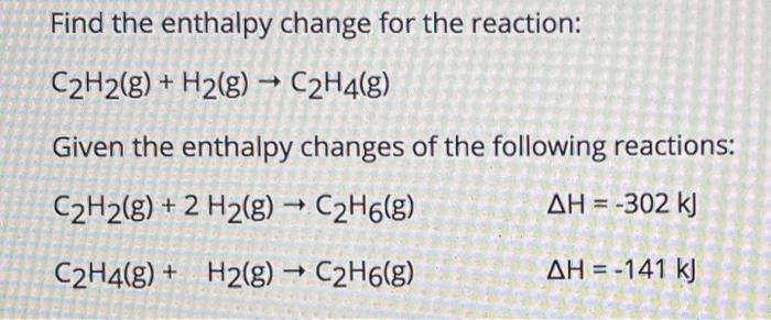 Solved Find the enthalpy change for the reaction C2H2 g