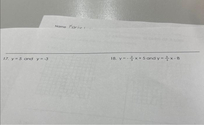 17. \( y=5 \) and \( y=-3 \) 18. \( y=-\frac{2}{3} x+5 \) and \( y=\frac{3}{2} x-8 \)