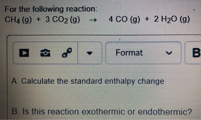Solved For the following reaction: CH4 (g) + 3 CO2 (g) + 4CO | Chegg.com