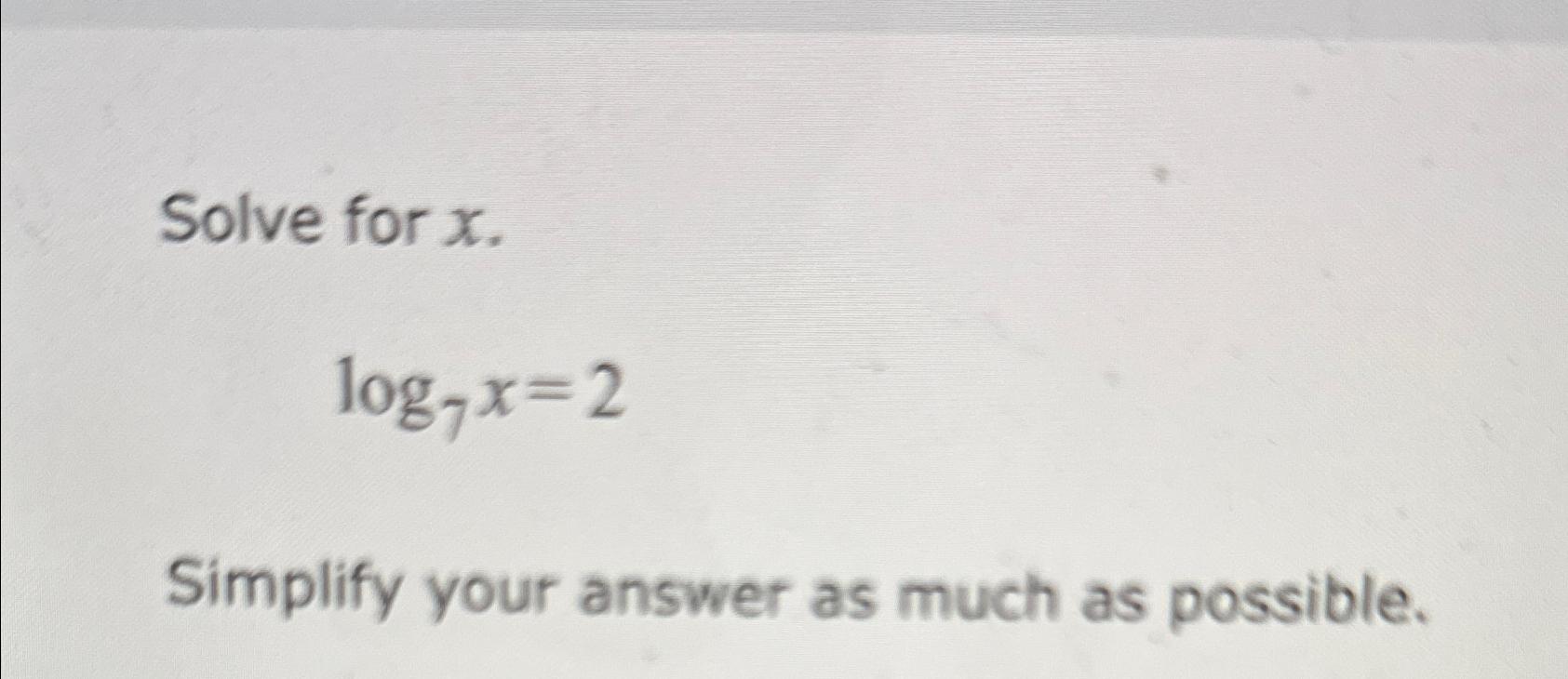 solved-solve-for-xlog7x-2simplify-your-answer-as-much-as-chegg