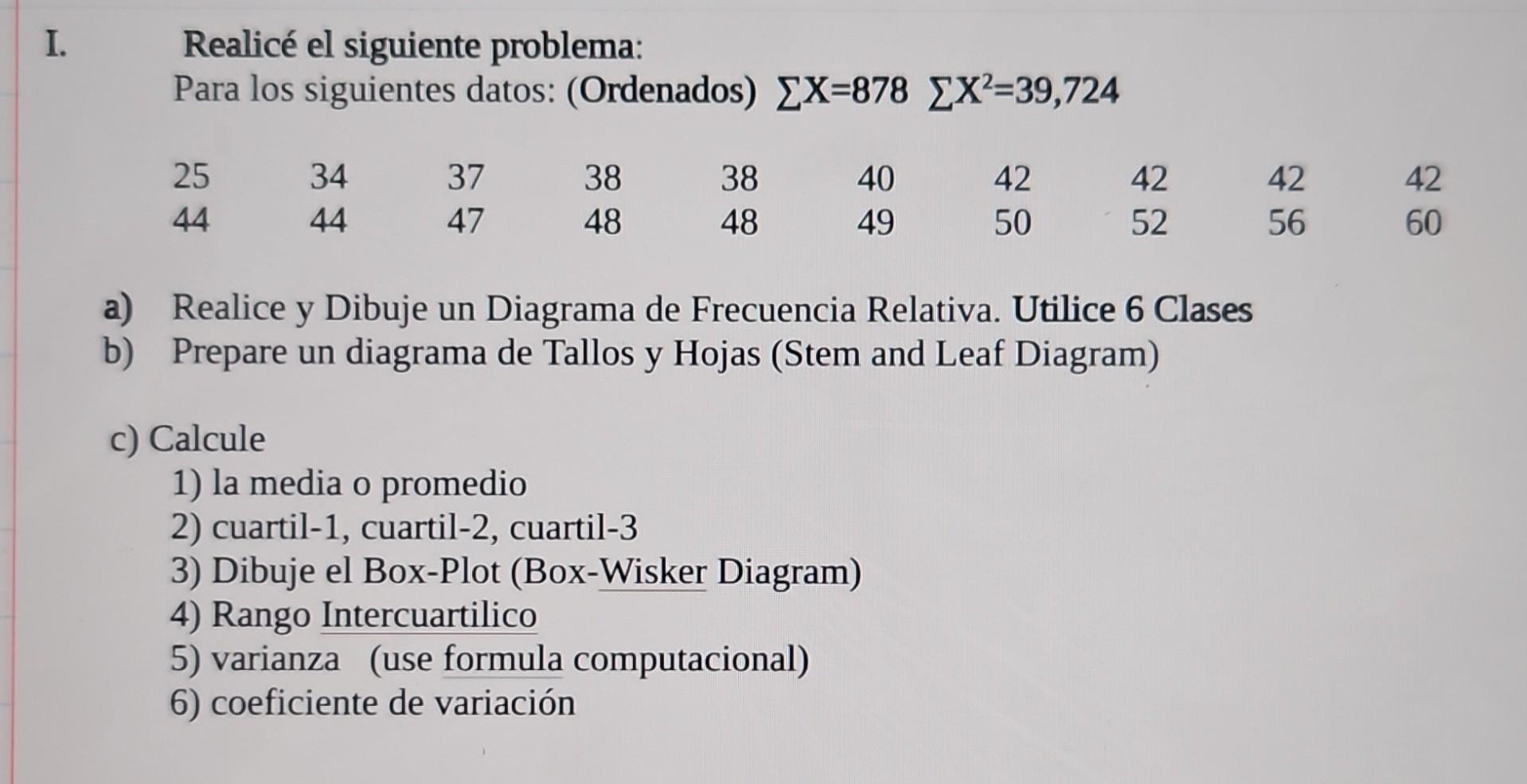 Realicé el siguiente problema: Para los siguientes datos: (Ordenados) \( \sum \mathrm{X}=878 \quad \sum \mathrm{X}^{2}=39,724