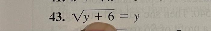 43. \( \sqrt{y+6}=y \)