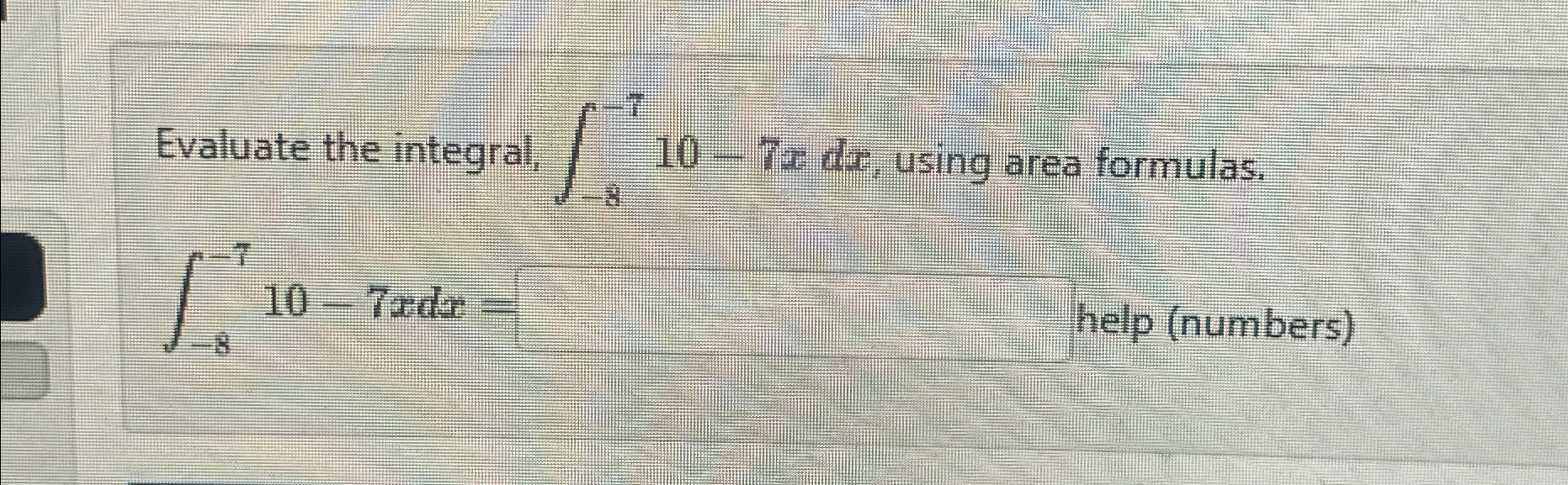 Solved Evaluate the integral, ∫-8-710-7xdx, ﻿using area | Chegg.com