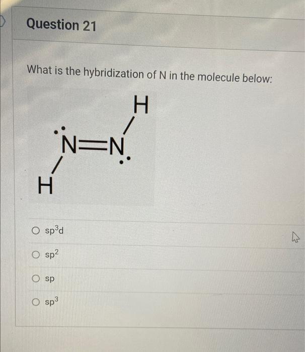 Solved Question 21 What is the hybridization of N in the | Chegg.com