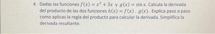 Dadas las funciones \( f(x)=x^{2}+3 x \) y \( g(x)=\sin x \). Calcula la derivada del producto de las dos funciones \( h(x)=f