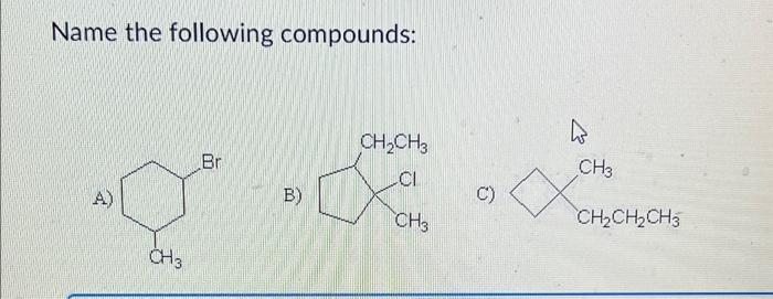 Solved Name The Following Compounds: CH3 Br B) CH₂CH3 CI CH3 | Chegg.com