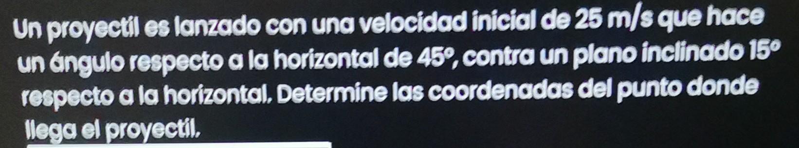 Un proyectil es lanzado con una velocidad inicial de \( 25 \mathrm{~m} / \mathrm{s} \) que hace un 6ngulo respecto a la horiz