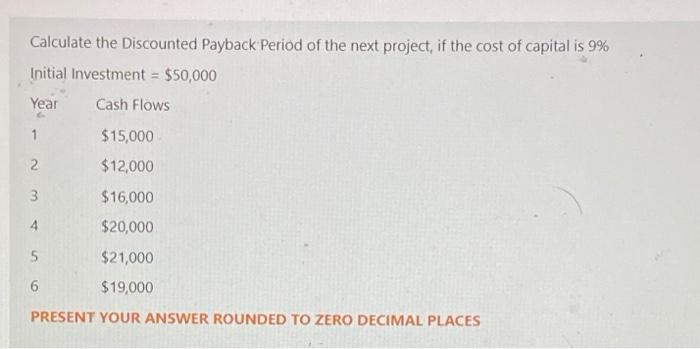 Solved Calculate the Discounted Payback Period of the next | Chegg.com