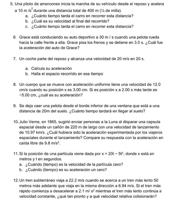 5. Una piloto de arrancones inicia la marcha de su vehículo desde el reposo y acelera a \( 10 \mathrm{~m} / \mathrm{s}^{2} \)