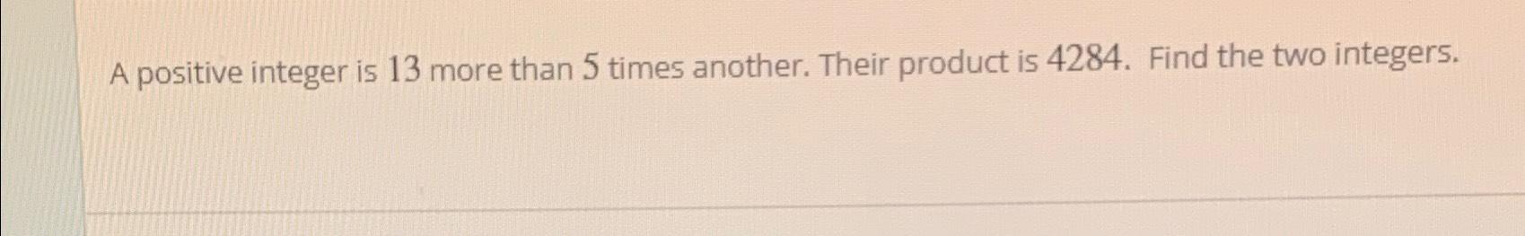 solved-a-positive-integer-is-13-more-than-5-times-another-chegg