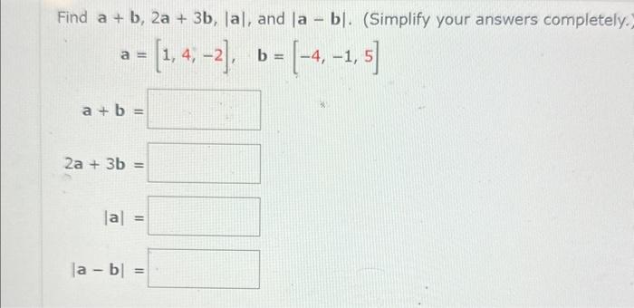 Solved Find a+b,2a+3b,∣a∣, and ∣a−b∣. (Simplify your answers | Chegg.com