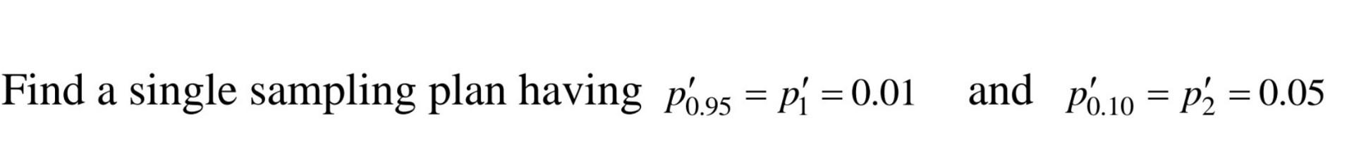 Solved Find a single sampling plan having p0.95′=p1′=0.01 | Chegg.com