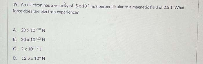 Solved 49. An electron has a velocity of 5 x 10 m/s | Chegg.com