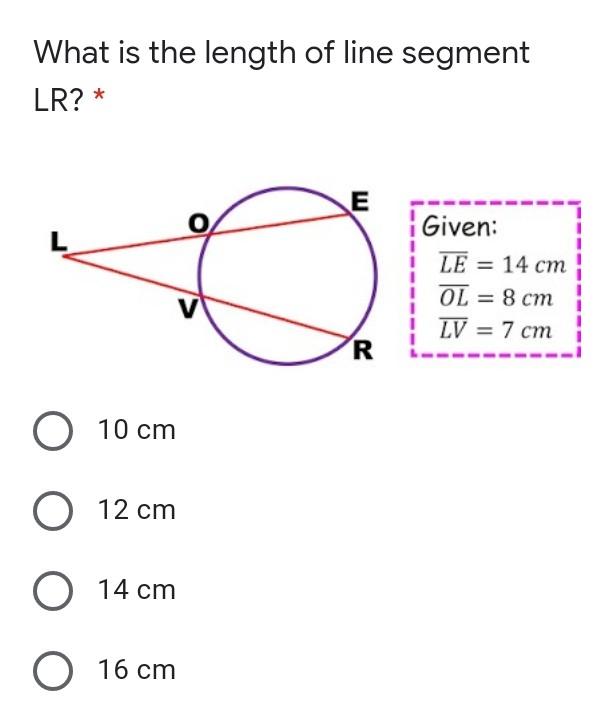 What is the length of line segmentLR?*EGiven:LE = 14 cmIOL = 8 cmLV = 7 cmVRO 10 cmO 12 cmO 14 cmO 16 cm