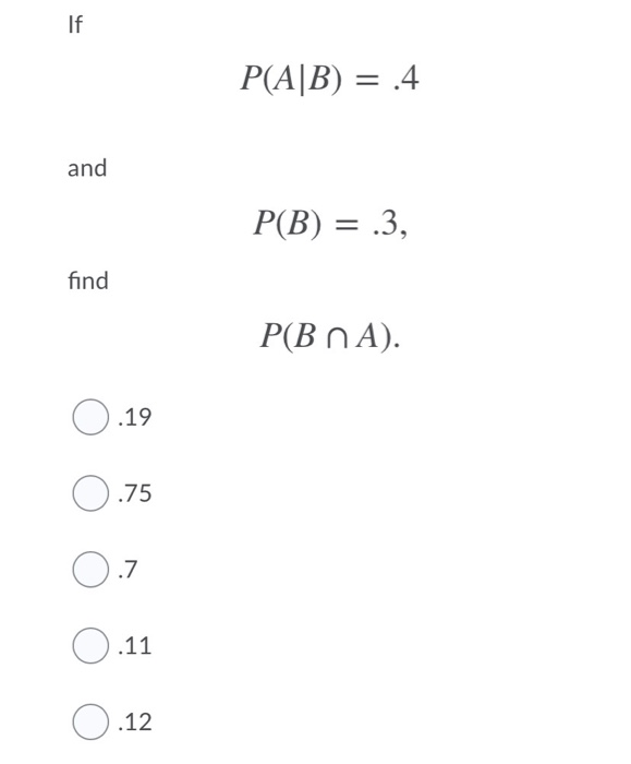 Solved P(A|B) = .4 And P(B) = .3, Find P(BNA). 0.12 | Chegg.com