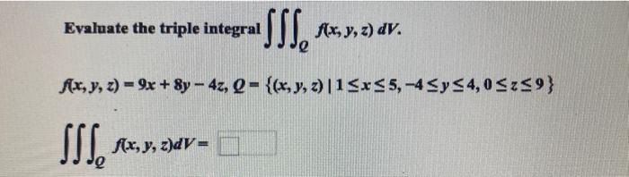 Evaluate the triple integral \( \iiint_{Q} f(x, y, z) d V \) \[ \begin{array}{l} f(x, y, z)=9 x+8 y-4 z, Q=\{(x, y, z) \mid 1