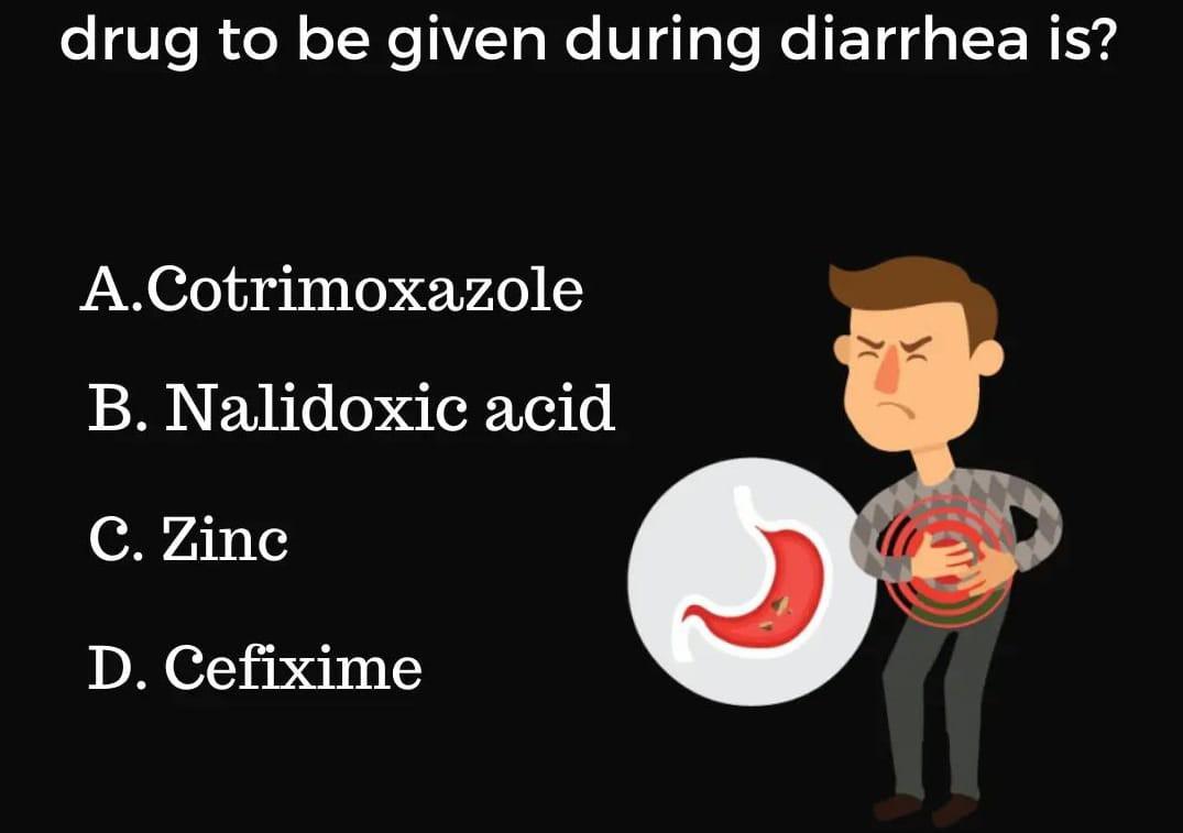 Solved drug to be given during diarrhea is? A.Cotrimoxazole