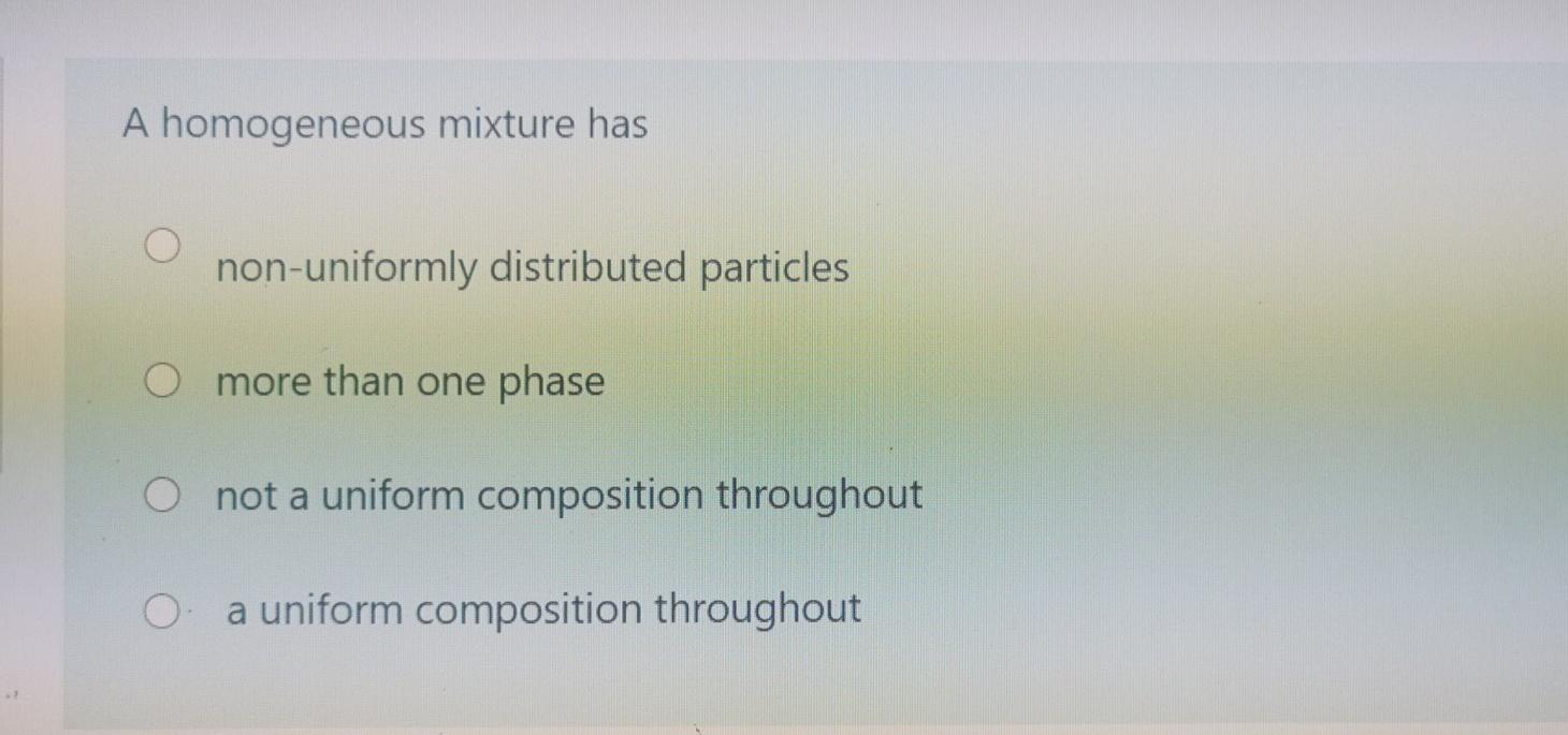 Solved A homogeneous mixture has non-uniformly distributed | Chegg.com