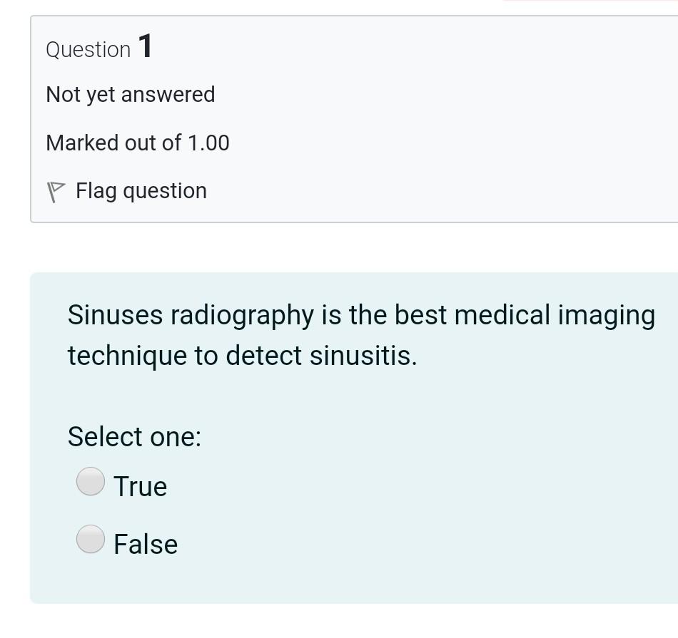 Question 1 Not yet answered Marked out of 1.00 P Flag question Sinuses radiography is the best medical imaging technique to d