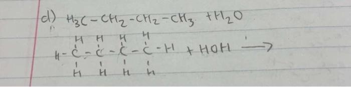 Solved d) H3C−CH2−CH2−CH3+H2O | Chegg.com