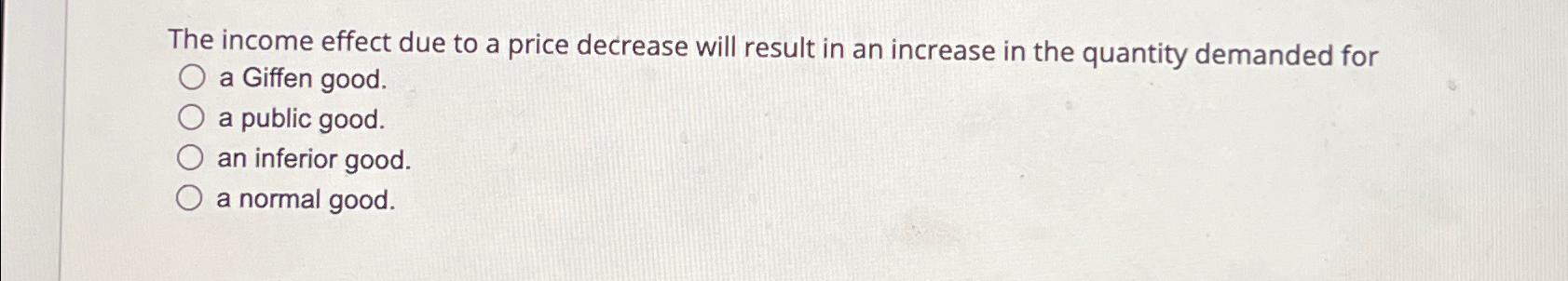 Solved The income effect due to a price decrease will result | Chegg.com