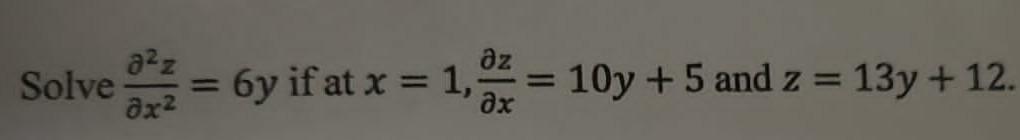 Solved Solve ∂x2∂2z=6y if at x=1,∂x∂z=10y+5 and z=13y+12 | Chegg.com