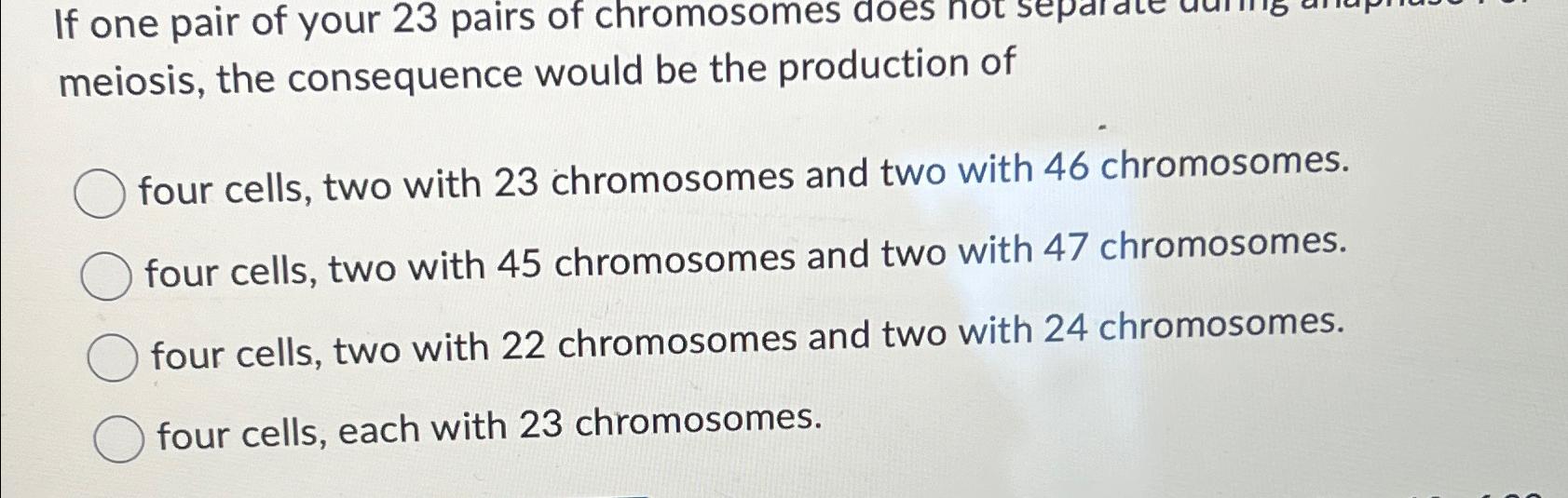 Solved If one pair of your 23 ﻿pairs of chromosomes does not | Chegg.com