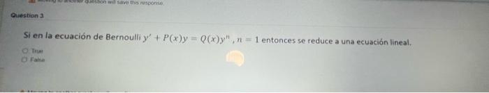 dio wave the sponce Question 3 Si en la ecuación de Bernoulli y + P(x)y = Q(x)y, n = 1 entonces se reduce a una ecuación li